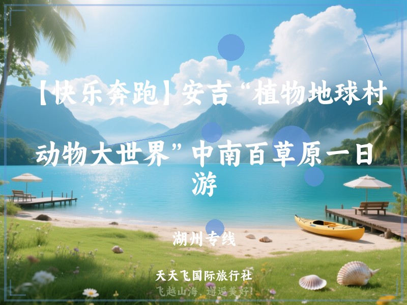 【快乐奔跑】安吉“植物地球村、动物大世界”中南百草原一日游