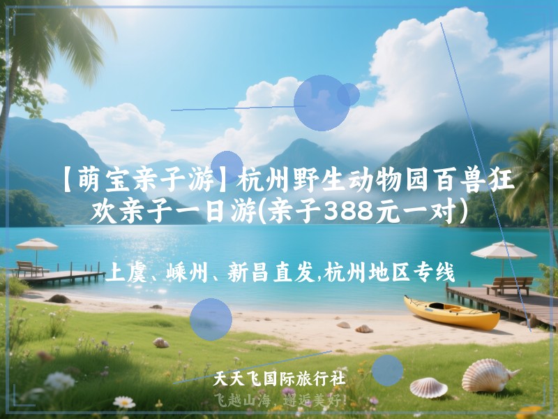【萌宝亲子游】杭州野生动物园百兽狂欢亲子一日游(亲子388元一对）