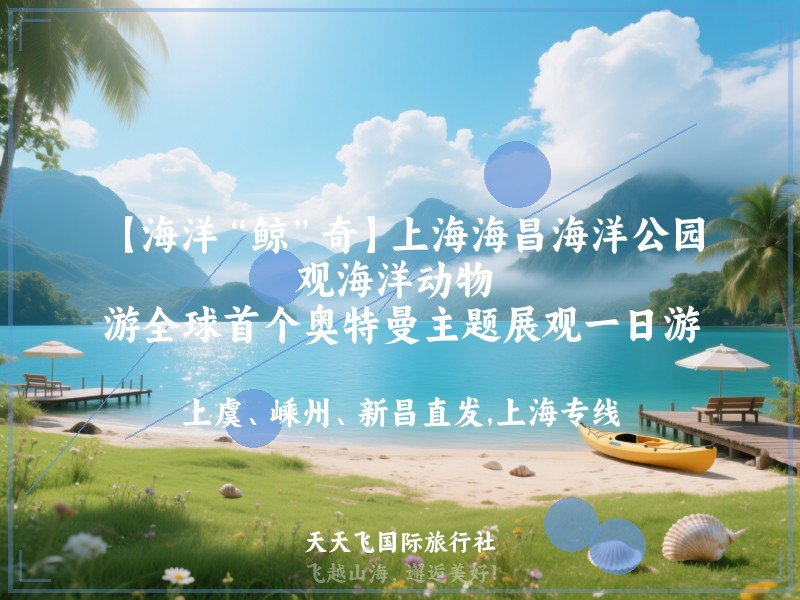 【海洋“鲸”奇】上海海昌海洋公园、观海洋动物 、游全球首个奥特曼主题展观一日游