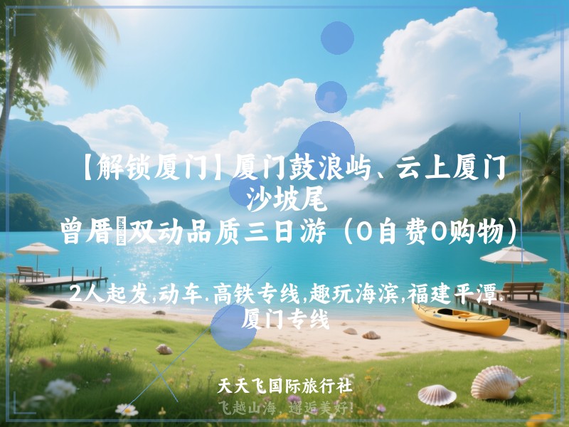 【解锁厦门】厦门鼓浪屿、云上厦门、沙坡尾、曾厝垵双动品质三日游（0自费0购物）