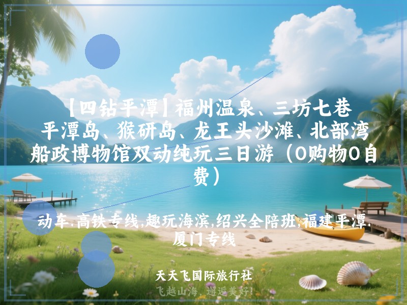 【四钻平潭】福州温泉、三坊七巷、平潭岛、猴研岛、龙王头沙滩、北部湾、船政博物馆双动纯玩三日游（0购物0自费）