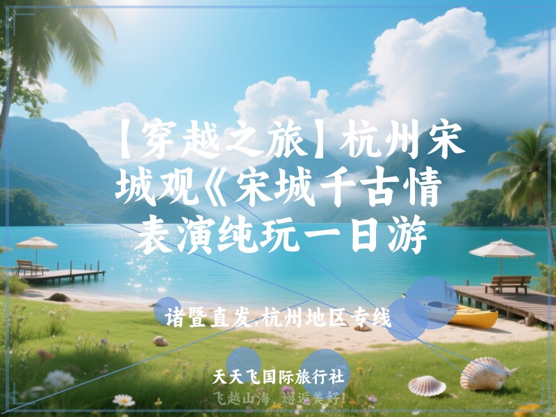 【穿越之旅】杭州宋城观《宋城千古情》表演纯玩一日游