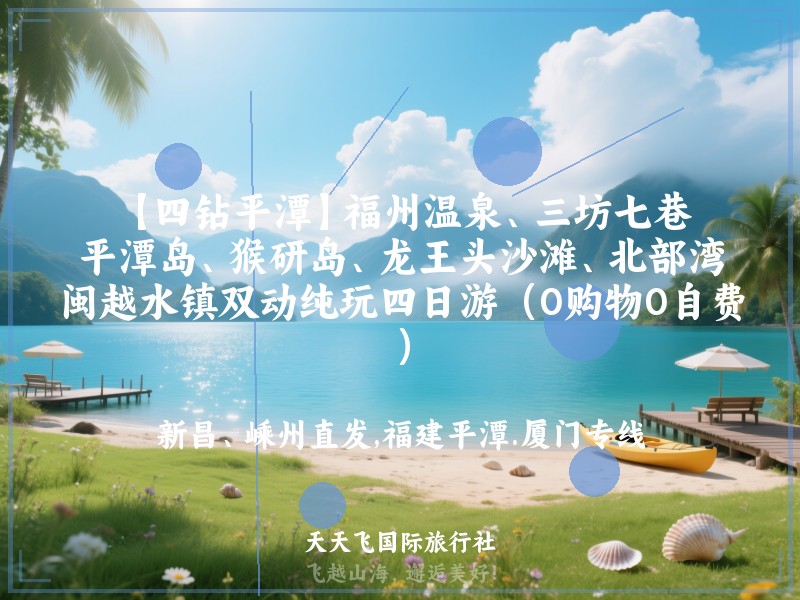 【四钻平潭】福州温泉、三坊七巷、平潭岛、猴研岛、龙王头沙滩、北部湾、闽越水镇双动纯玩四日游（0购物0自费）