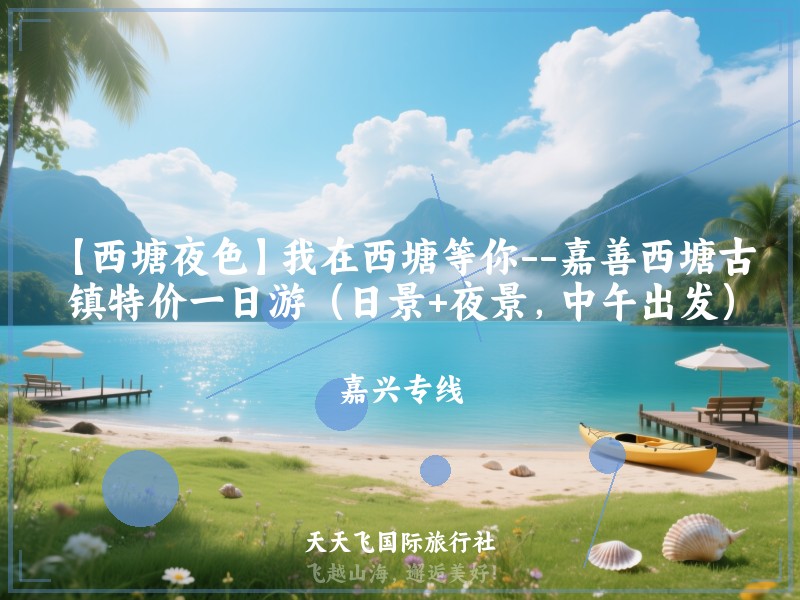 【西塘夜色】我在西塘等你--嘉善西塘古镇特价一日游（日景+夜景，中午出发）