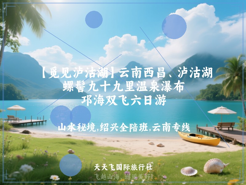 【觅见泸沽湖】云南西昌、泸沽湖、螺髻九十九里温泉瀑布、邛海双飞六日游