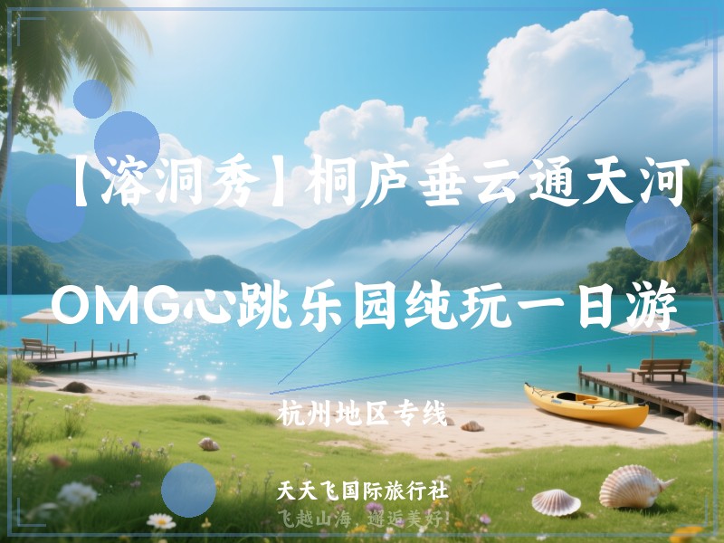 【溶洞秀】桐庐垂云通天河、OMG心跳乐园纯玩一日游