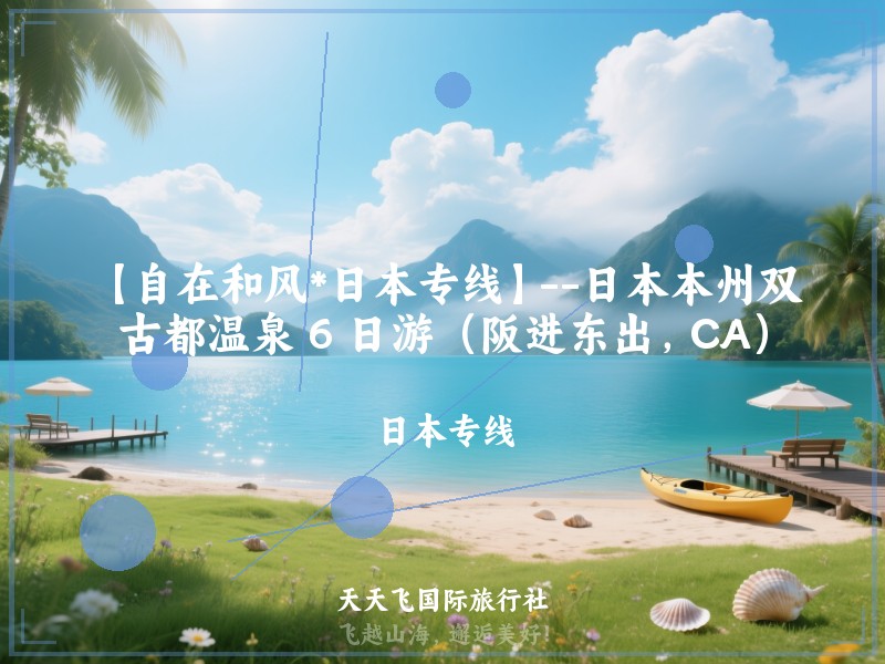 【自在和风*日本专线】--日本本州双古都温泉 6 日游（阪进东出，CA）