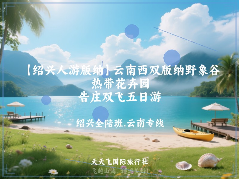 【绍兴人游版纳】云南西双版纳野象谷、热带花卉园、告庄双飞五日游
