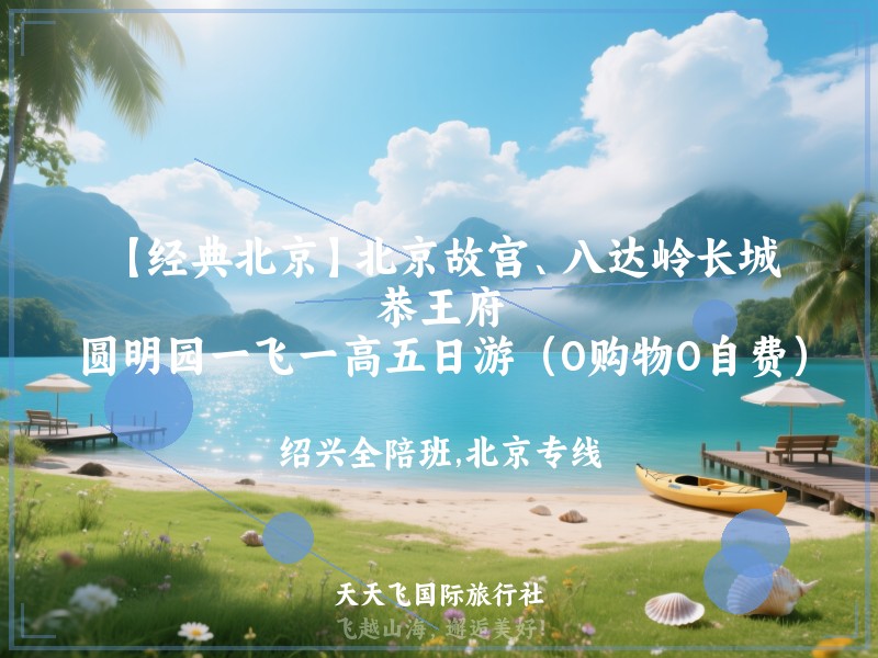 【经典北京】北京故宫、八达岭长城、恭王府、圆明园一飞一高五日游（0购物0自费）