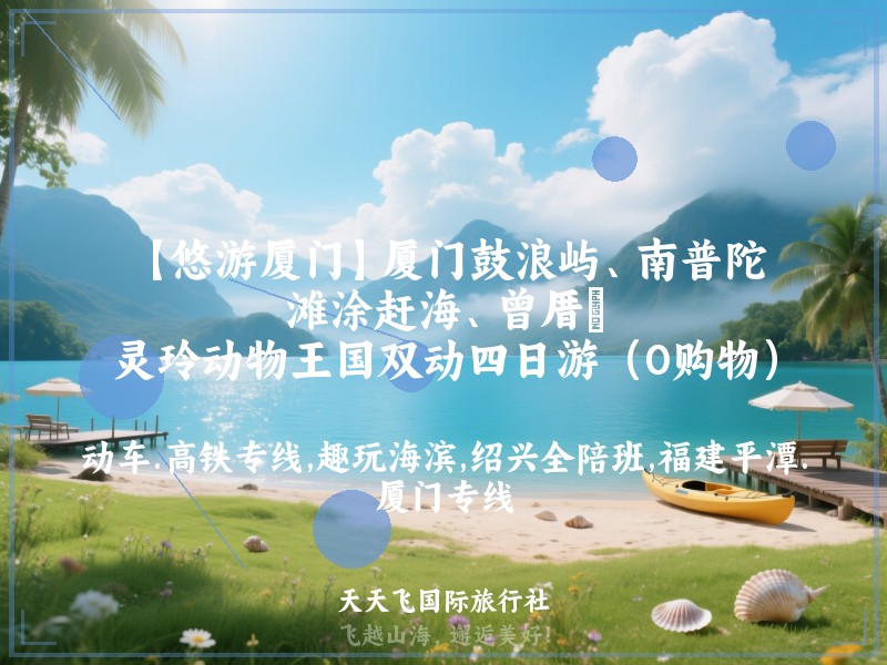 【悠游厦门】厦门鼓浪屿、南普陀、滩涂赶海、曾厝垵、灵玲动物王国双动四日游（0购物）