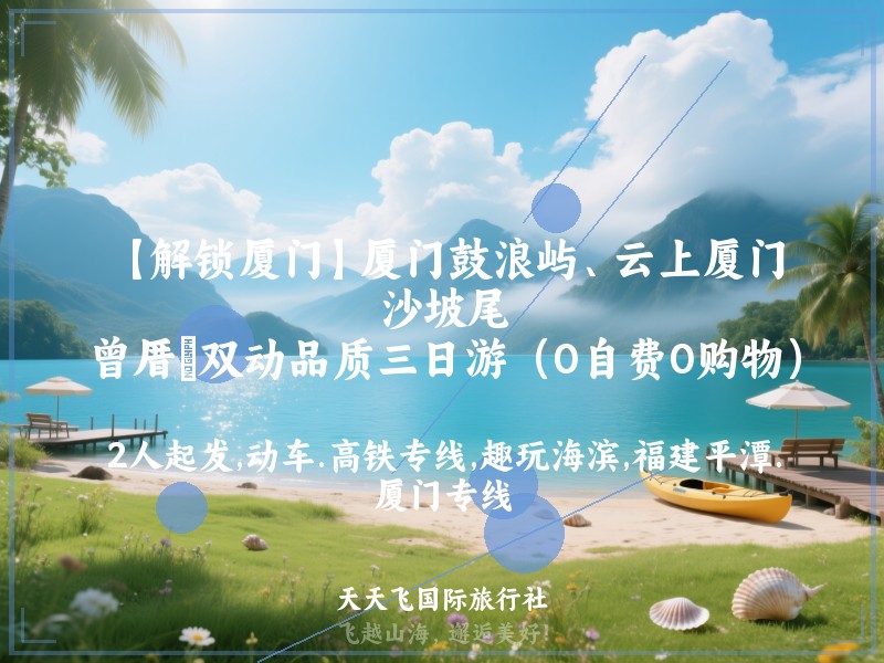 【解锁厦门】厦门鼓浪屿、云上厦门、沙坡尾、曾厝垵双动品质三日游（0自费0购物）