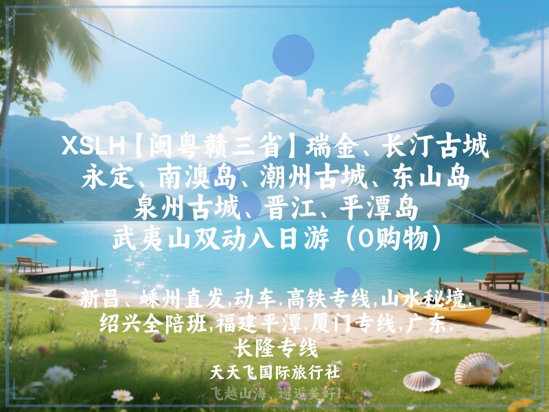XSLH【闽粤赣三省】瑞金、长汀古城、永定、南澳岛、潮州古城、东山岛、泉州古城、晋江、平潭岛、武夷山双动八日游（0购物）