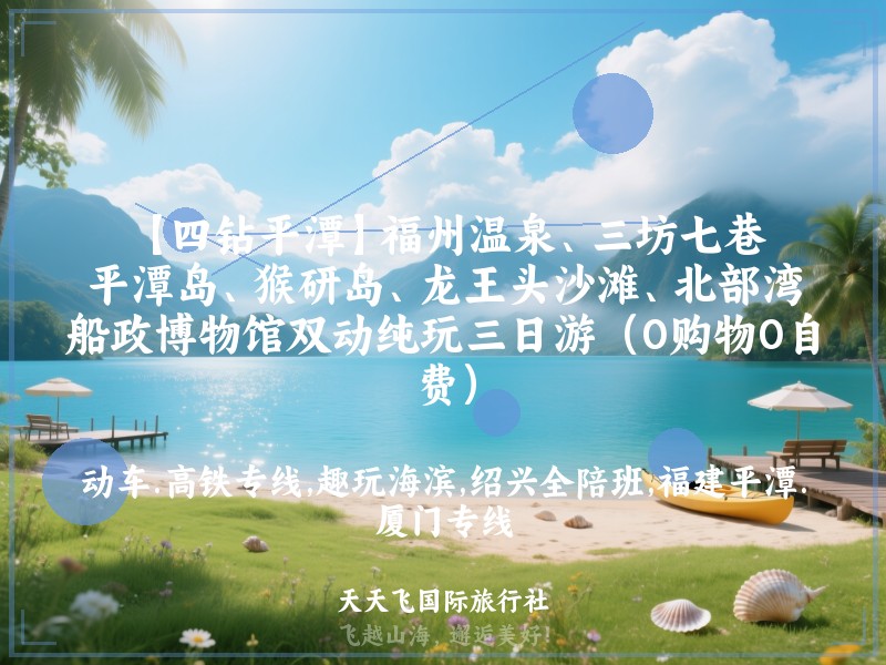 【四钻平潭】福州温泉、三坊七巷、平潭岛、猴研岛、龙王头沙滩、北部湾、船政博物馆双动纯玩三日游（0购物0自费）