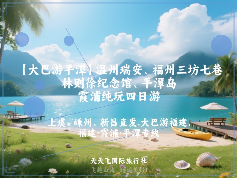 【大巴游平潭】温州瑞安、福州三坊七巷、林则徐纪念馆、平潭岛、霞浦纯玩四日游