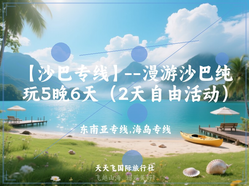 【沙巴专线】--漫游沙巴纯玩5晚6天（2天自由活动）