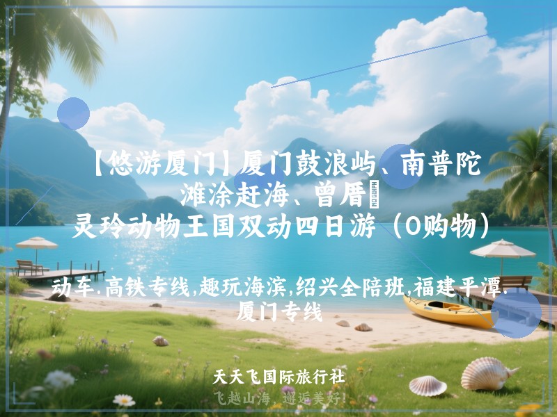 【悠游厦门】厦门鼓浪屿、南普陀、滩涂赶海、曾厝垵、灵玲动物王国双动四日游（0购物）