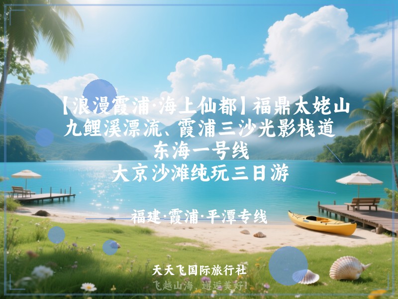 【浪漫霞浦·海上仙都】福鼎太姥山、九鲤溪漂流、霞浦三沙光影栈道、东海一号线、大京沙滩纯玩三日游