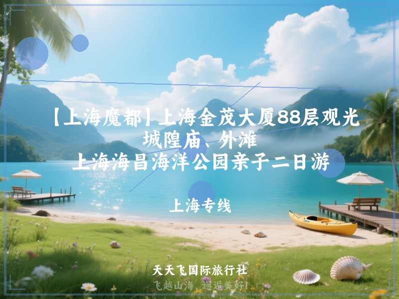 【上海魔都】上海金茂大厦88层观光、城隍庙、外滩、上海海昌海洋公园亲子二日游